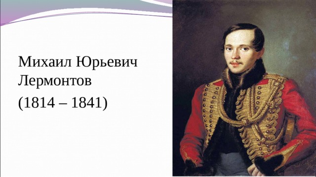 Михаил Юрьевич Лермонтов (1814 – 1841) 