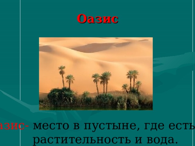 Оазис Оазис- место в пустыне, где есть  растительность и вода. 