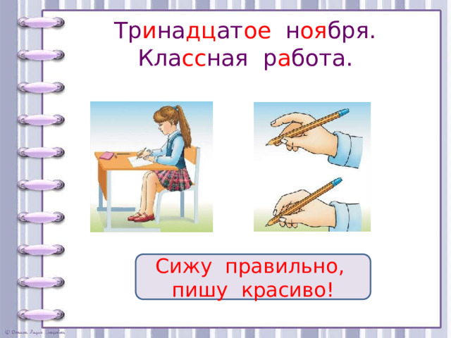 Тр и на дц ат ое н оя бря.  Кла сс ная р а бота.   Сижу правильно, пишу красиво! 