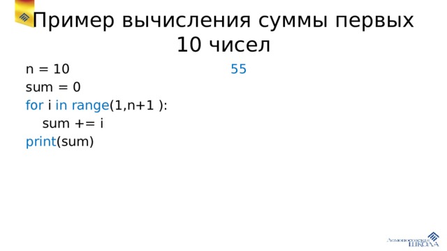 Пример вычисления суммы первых 10 чисел n = 10 55 sum = 0 for i in range (1,n+1 ):  sum += i print (sum) 