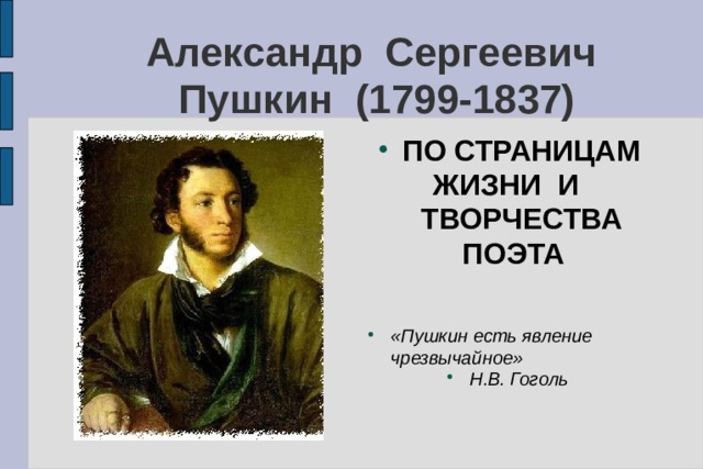 Александр Сергеевич Пушкин (1799-1837) ПО СТРАНИЦАМ ЖИЗНИ И ТВОРЧЕСТВА ПОЭТА    «Пушкин есть явление чрезвычайное» Н.В. Гоголь  