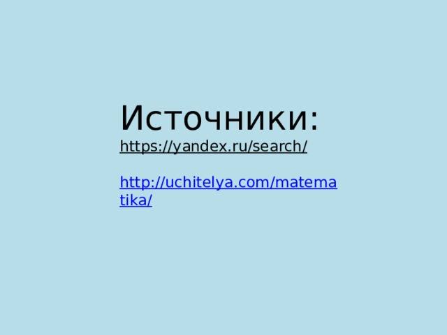 Источники: https://yandex.ru/search/   http://uchitelya.com/matematika/