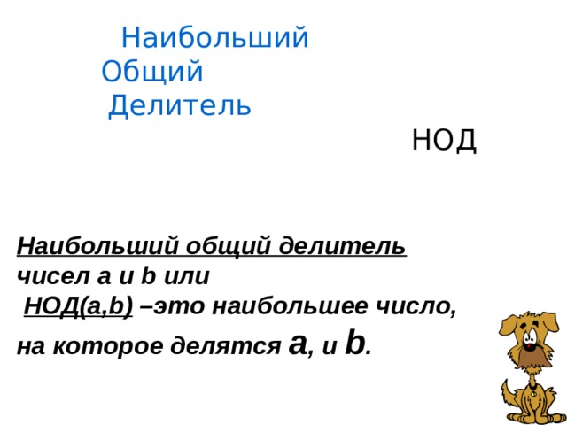 Наибольший Общий  Делитель НОД Наибольший общий делитель чисел а и b или  НОД(а,b) –это наибольшее число, на которое делятся а , и b . 