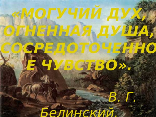 «МОГУЧИЙ ДУХ, ОГНЕННАЯ ДУША, СОСРЕДОТОЧЕННОЕ ЧУВСТВО».   В. Г. Белинский.