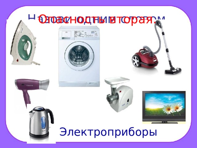 Назови одним словом. Опасность вторая. Электроприборы 