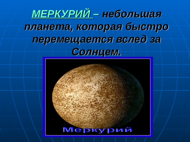 МЕРКУРИЙ –  небольшая планета, которая быстро перемещается вслед за Солнцем. 