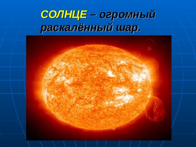 СОЛНЦЕ  – огромный раскалённый шар. 