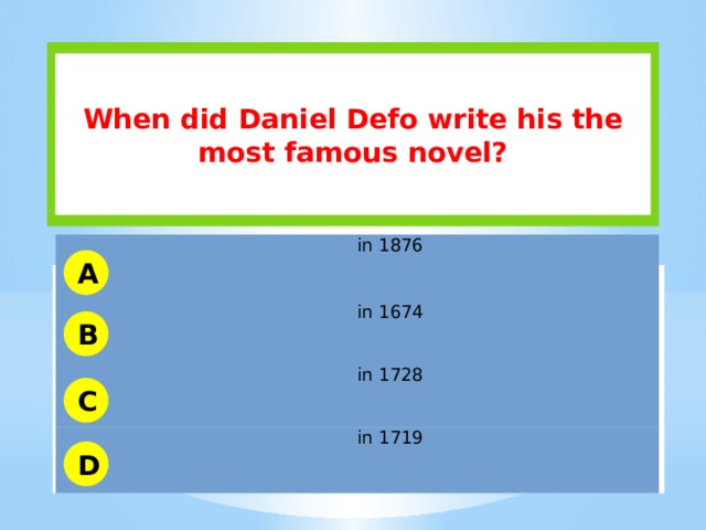 When did Daniel Defo write his the most famous novel? in 1876 in 1674 in 1728 in 1719 A B C D 