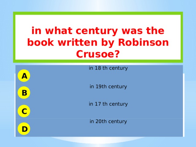  in what century was the book written by Robinson Crusoe? in 18 th century in 19th century in 17 th century in 20th century A B C D 