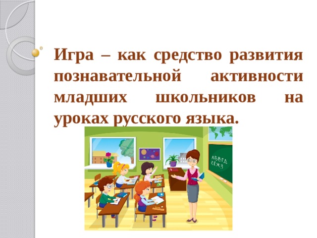 Игра – как средство развития познавательной активности младших школьников на уроках русского языка. 