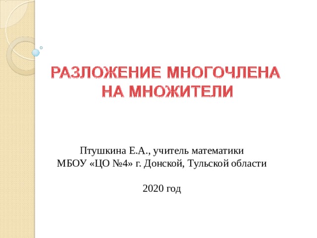 Птушкина Е.А., учитель математики  МБОУ «ЦО №4» г. Донской, Тульской области   2020 год 