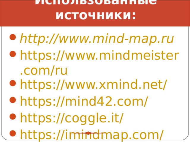 Использованные источники : http://www.mind-map.ru https://www.mindmeister.com/ru https://www.xmind.net/ https://mind42.com/ https://coggle.it/ https://imindmap.com/   