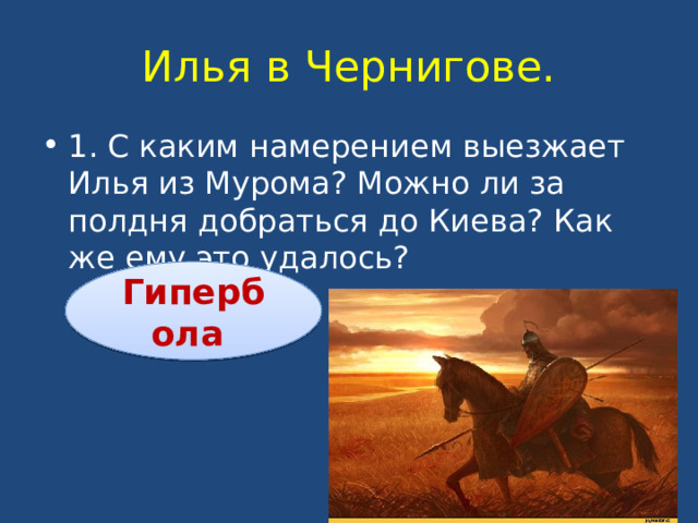 Илья в Чернигове. 1. С каким намерением выезжает Илья из Мурома? Можно ли за полдня добраться до Киева? Как же ему это удалось? Гипербола 