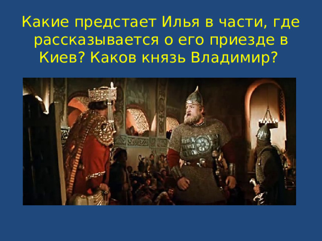 Какие предстает Илья в части, где рассказывается о его приезде в Киев? Каков князь Владимир? 