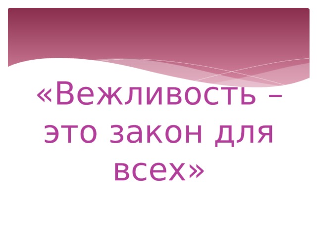 «Вежливость – это закон для всех» 