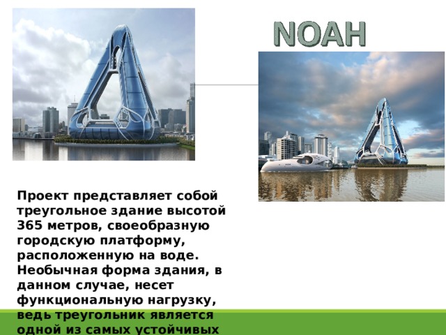 Проект представляет собой треугольное здание высотой 365 метров, своеобразную городскую платформу, расположенную на воде. Необычная форма здания, в данном случае, несет функциональную нагрузку, ведь треугольник является одной из самых устойчивых фигур, а в Орлеане.