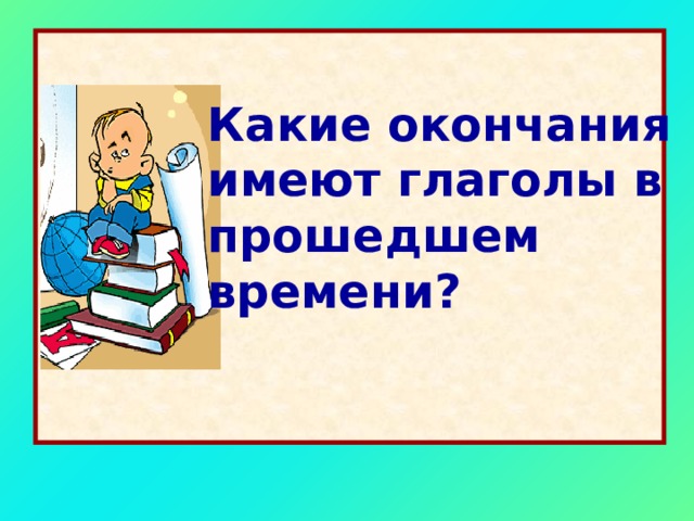 Какие окончания имеют глаголы в прошедшем времени? 