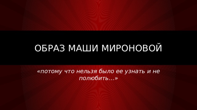 Образ маши мироновой «потому что нельзя было ее узнать и не полюбить…» 