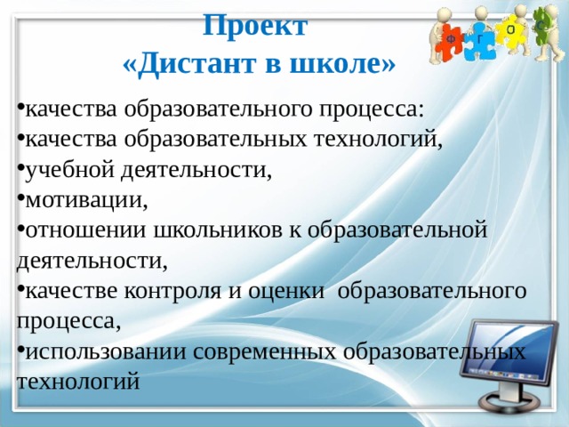 Проект «Дистант в школе» качества образовательного процесса: качества образовательных технологий, учебной деятельности, мотивации, отношении школьников к образовательной деятельности, качестве контроля и оценки  образовательного процесса, использовании современных образовательных технологий 