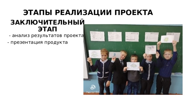 ЭТАПЫ РЕАЛИЗАЦИИ ПРОЕКТА ЗАКЛЮЧИТЕЛЬНЫЙ ЭТАП  - анализ результатов проекта - презентация продукта 