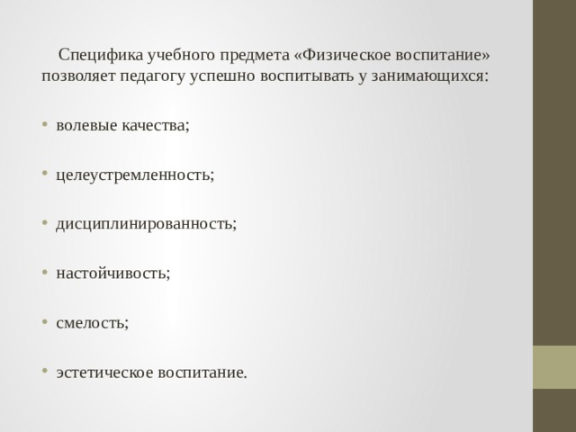  Специфика учебного предмета «Физическое воспитание» позволяет педагогу успешно воспитывать у занимающихся: волевые качества; целеустремленность; дисциплинированность; настойчивость; смелость; эстетическое воспитание. 