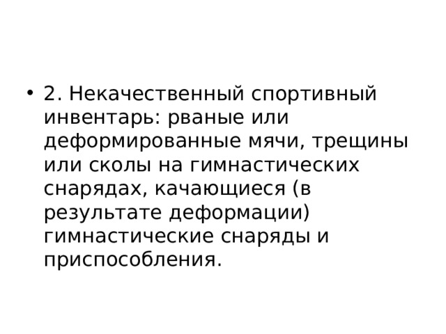 2. Некачественный спортивный инвентарь: рваные или деформированные мячи, трещины или сколы на гимнастических снарядах, качающиеся (в результате деформации) гимнастические снаряды и приспособления. 