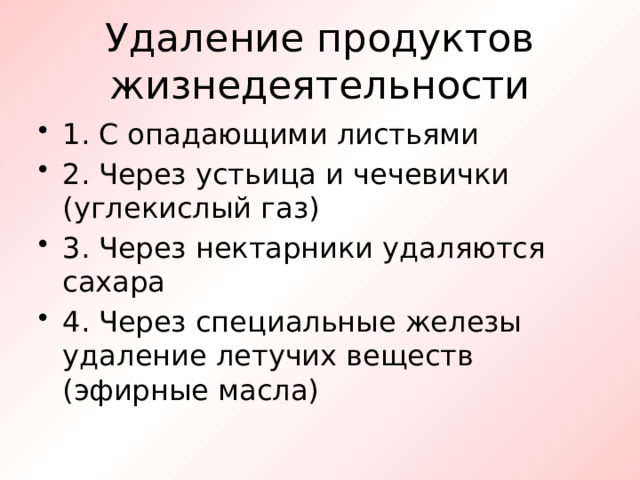 Удаление продуктов жизнедеятельности 1. С опадающими листьями 2. Через устьица и чечевички (углекислый газ) 3. Через нектарники удаляются сахара 4. Через специальные железы удаление летучих веществ (эфирные масла) 