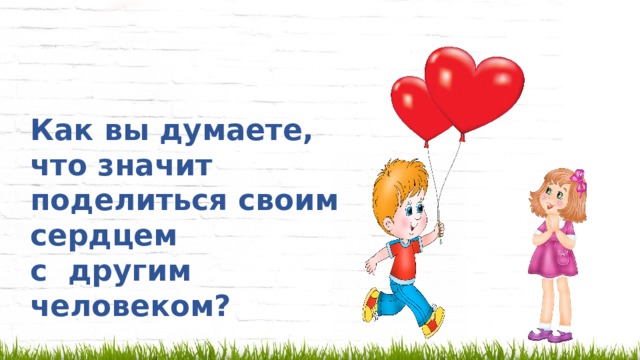 Как вы думаете, что значит поделиться своим сердцем с другим человеком?   