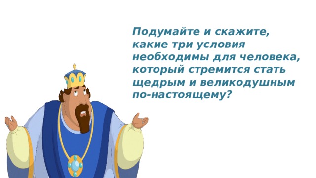 Подумайте и скажите, какие три условия необходимы для человека, который стремится стать щедрым и великодушным по-настоящему? 