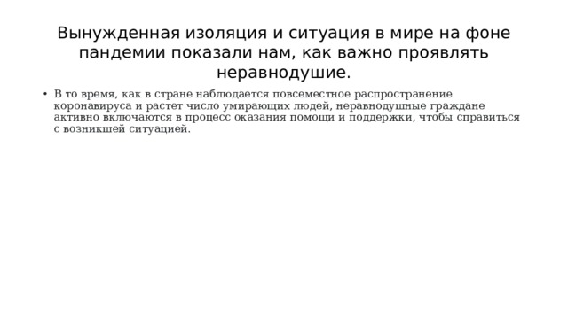  Вынужденная изоляция и ситуация в мире на фоне пандемии показали нам, как важно проявлять неравнодушие.   В то время, как в стране наблюдается повсеместное распространение коронавируса и растет число умирающих людей, неравнодушные граждане активно включаются в процесс оказания помощи и поддержки, чтобы справиться с возникшей ситуацией. 