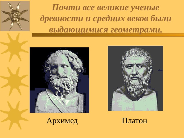 Почти все великие ученые древности и средних веков были выдающимися геометрами.  Платон  Архимед 