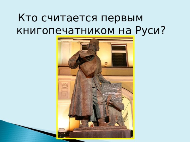  Кто считается первым книгопечатником на Руси? 