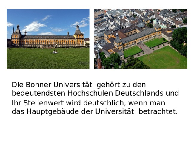Die Bonner Universität gehört zu den bedeutendsten Hochschulen Deutschlands und Ihr Stellenwert wird deutschlich, wenn man das Hauptgebäude der Universität betrachtet. 