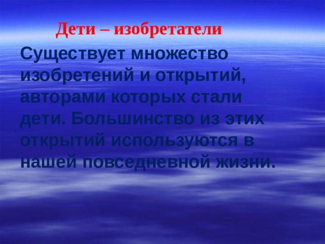 Дети – изобретатели Существует множество изобретений и открытий, авторами которых стали дети. Большинство из этих открытий используются в нашей повседневной жизни.