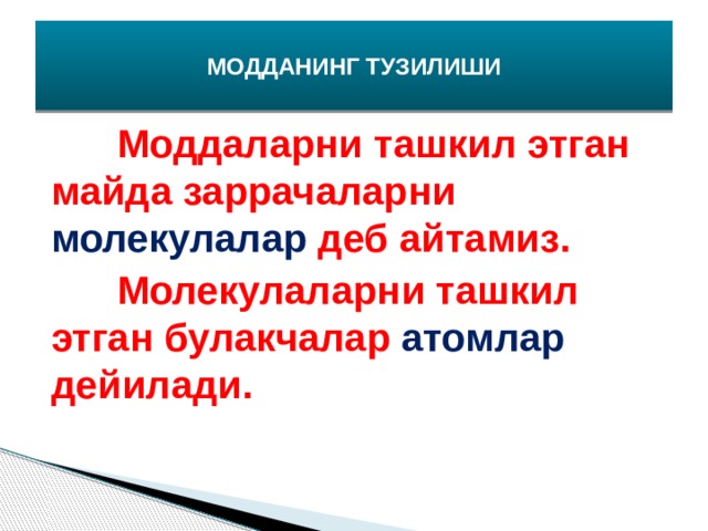 МОДДАНИНГ ТУЗИЛИШИ  Моддаларни ташкил этган майда заррачаларни молекулалар деб айтамиз.  Молекулаларни ташкил этган булакчалар атомлар дейилади. 