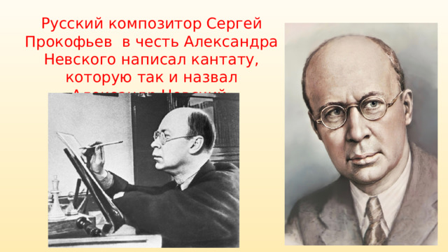 Русский композитор Сергей Прокофьев в честь Александра Невского написал кантату, которую так и назвал «Александр Невский». 