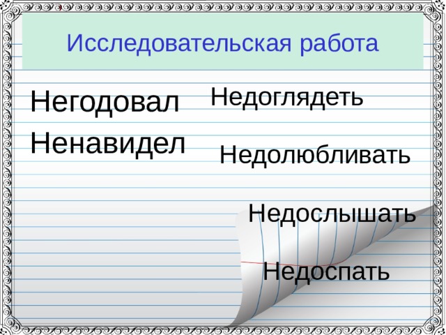 Исследовательская работа  Недоглядеть Недолюбливать Недослышать Недоспать Негодовал Ненавидел 