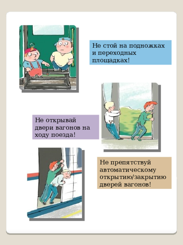 Не стой на подножках и переходных площадках! Не открывай двери вагонов на ходу поезда! Не препятствуй автоматическому открытию/закрытию дверей вагонов! 