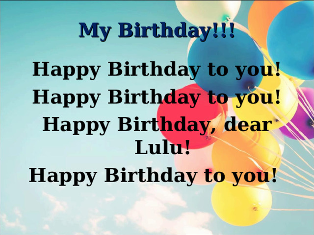 My Birthday!!! Happy Birthday to you! Happy Birthday to you! Happy Birthday, dear Lulu! Happy Birthday to you!   