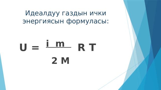 Идеалдуу газдын ички энергиясын формуласы:  U =  i m  R T  2 M 