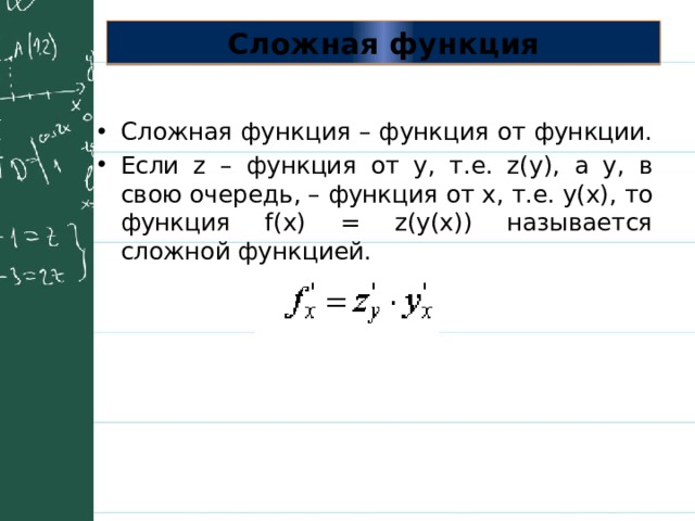 Сложная функция Сложная функция – функция от функции. Если z – функция от у, т.е. z(y), а у, в свою очередь, – функция от х, т.е. у(х), то функция f(x) = z(y(x)) называется сложной функцией. 