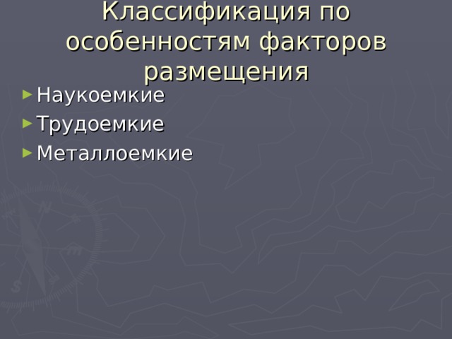 Классификация по особенностям факторов размещения Наукоемкие Трудоемкие Металлоемкие 