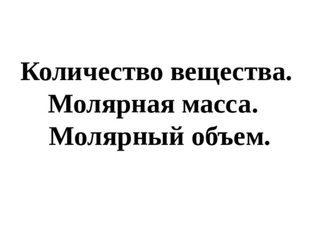 Количество вещества.  Молярная масса.  Молярный объем. 