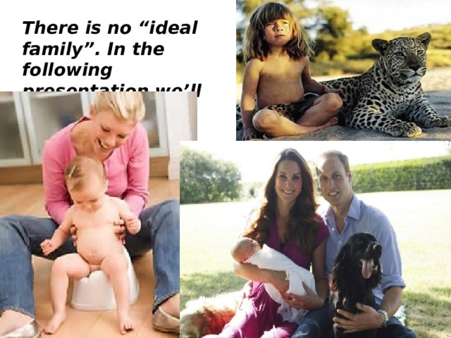 There is no “ideal family”. In the following presentation we’ll explain why. 