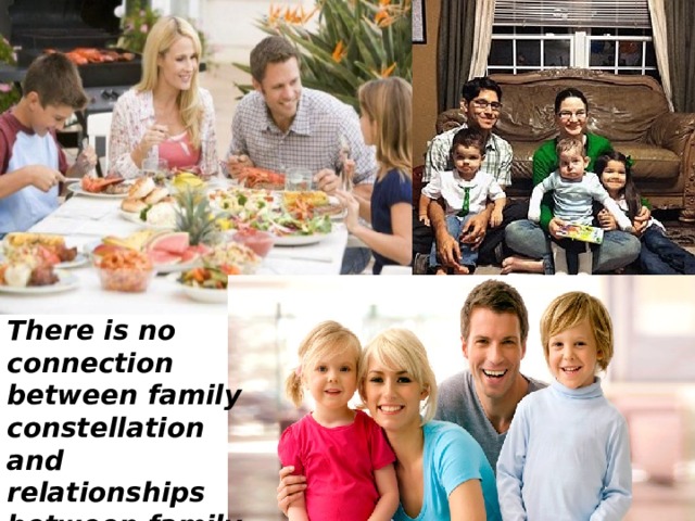 There is no connection between family constellation and relationships between family members. 
