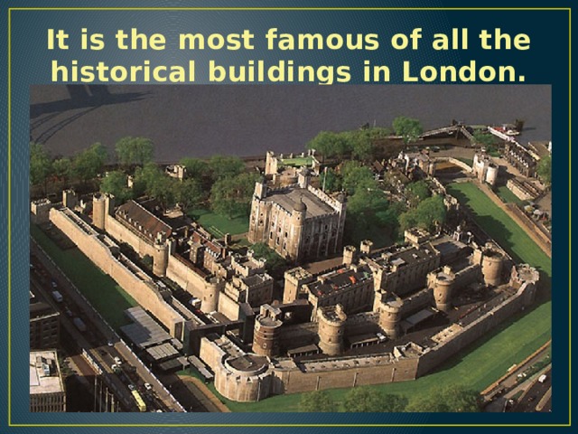 It is the most famous of all the historical buildings in London. 