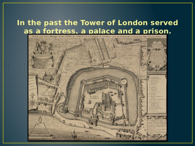 In the past the Tower of London served as a fortress, a palace and a prison. 