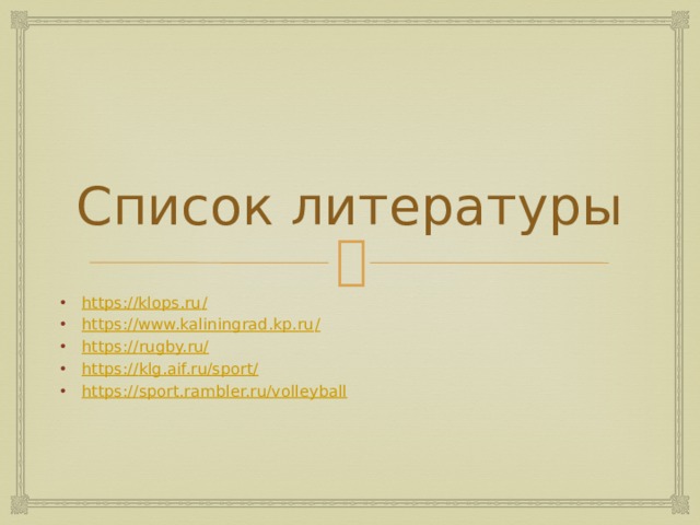 Список литературы https://klops.ru / https://www.kaliningrad.kp.ru / https:// rugby.ru/ https:// klg.aif.ru/sport/ https:// sport.rambler.ru/volleyball 