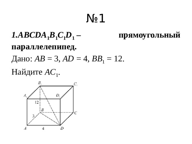 № 1 1.ABCDA 1 B 1 C 1 D 1  – прямоугольный параллелепипед. Дано:  AB  = 3,  AD  = 4,  BB 1  = 12. Найдите  AC 1 . 