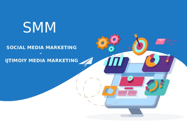 SMM SOCIAL MEDIA MARKETING – IJTIMOIY MEDIA MARKETING 